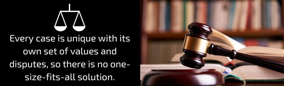 Every case is unique with its own set of values and disputes, so there is no-one-size-fits-all solution.