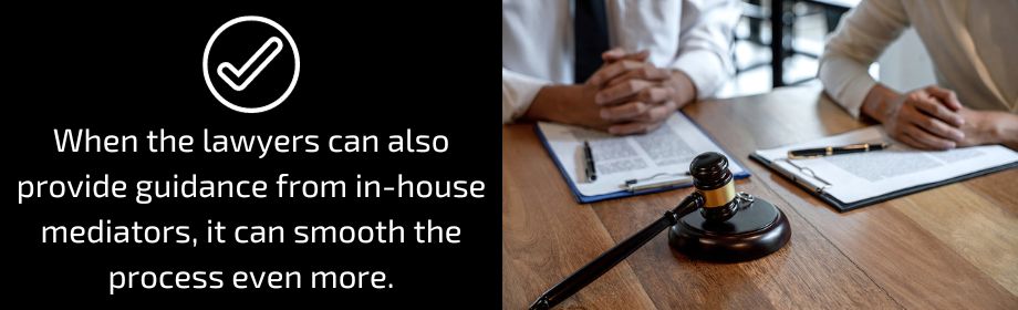 When the lawyers can also provide guidance from in-house mediators, it can smooth the process even more.